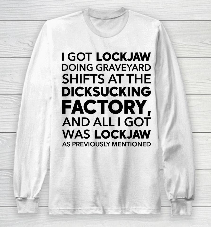 I Got Lockjaw Doing Graveyard Shifts At The Dicksucking Factory Long Sleeve T-Shirt