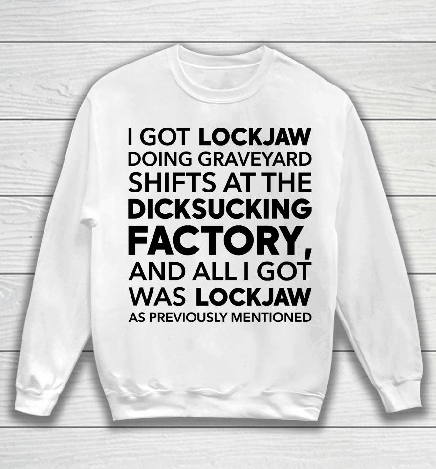 I Got Lockjaw Doing Graveyard Shifts At The Dicksucking Factory Sweatshirt