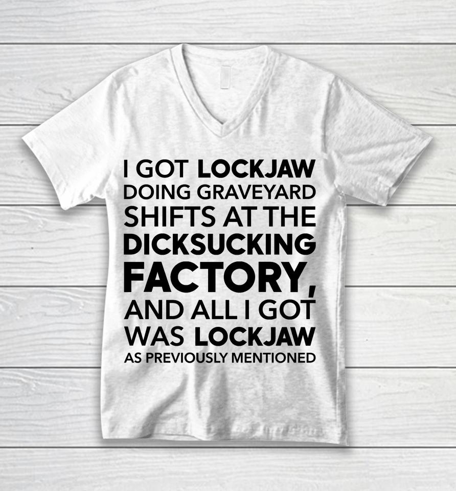 I Got Lockjaw Doing Graveyard Shifts At The Dicksucking Factory Unisex V-Neck T-Shirt