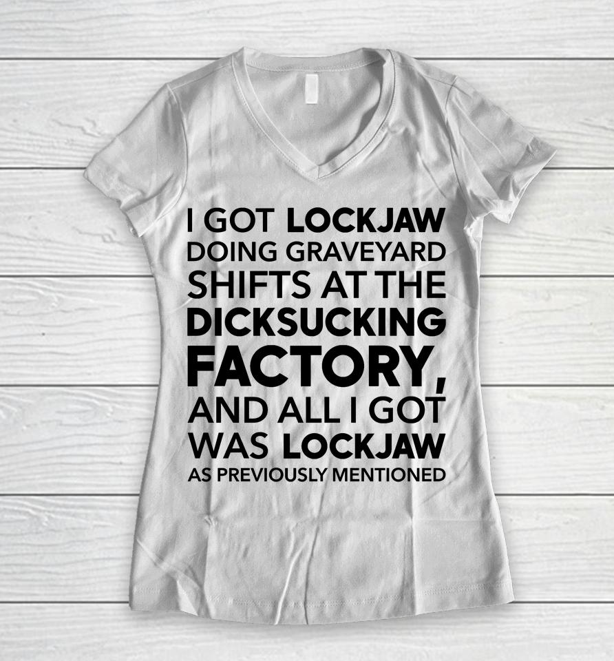 I Got Lockjaw Doing Graveyard Shifts At The Dicksucking Factory Women V-Neck T-Shirt