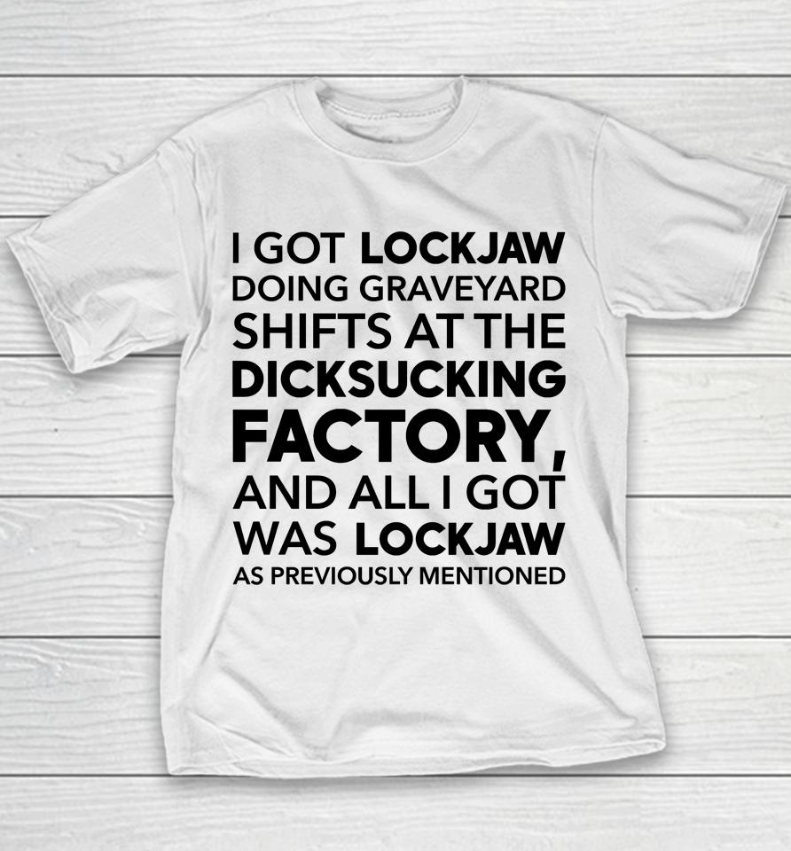 I Got Lockjaw Doing Graveyard Shifts At The Dicksucking Factory Youth T-Shirt