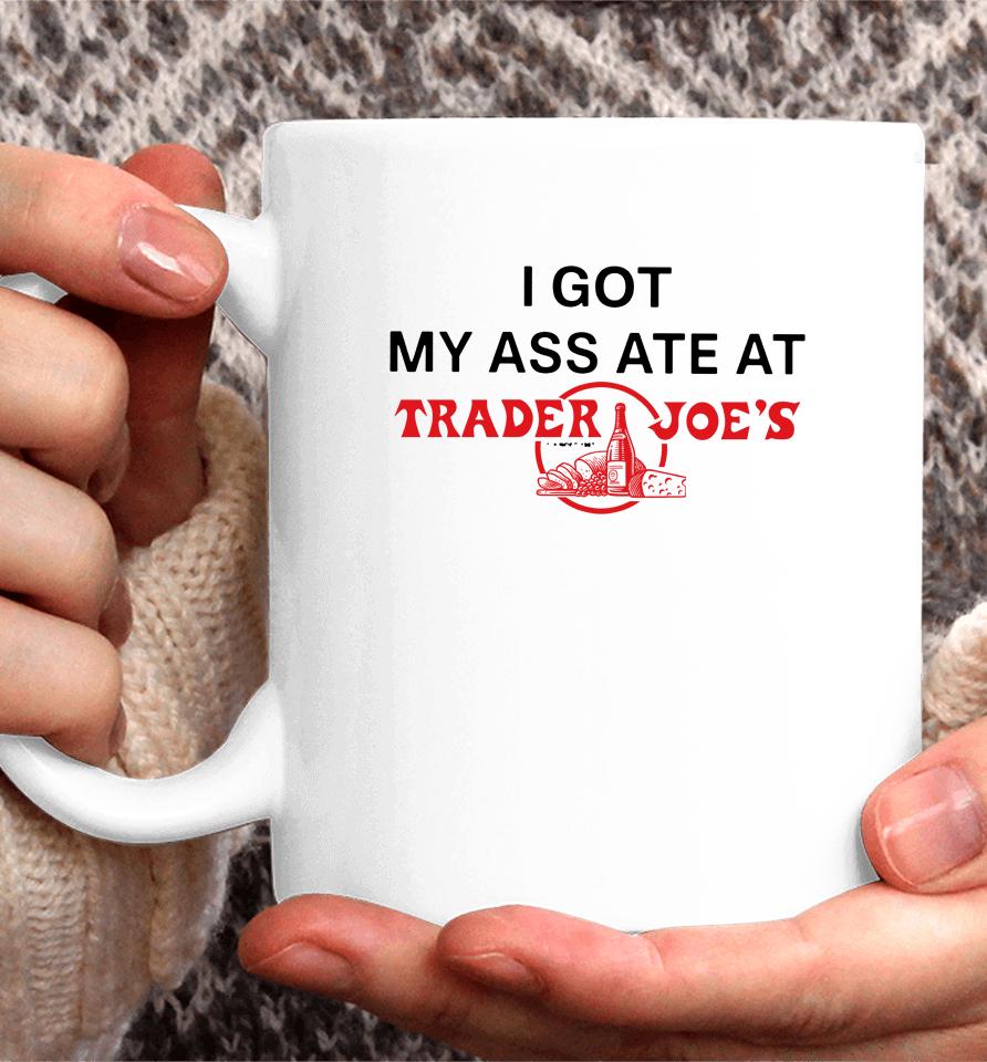 I Got My Ass Ate At Trader Joe's Coffee Mug
