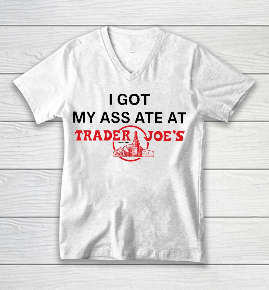 I Got My Ass Ate At Trader Joe's Unisex V-Neck T-Shirt