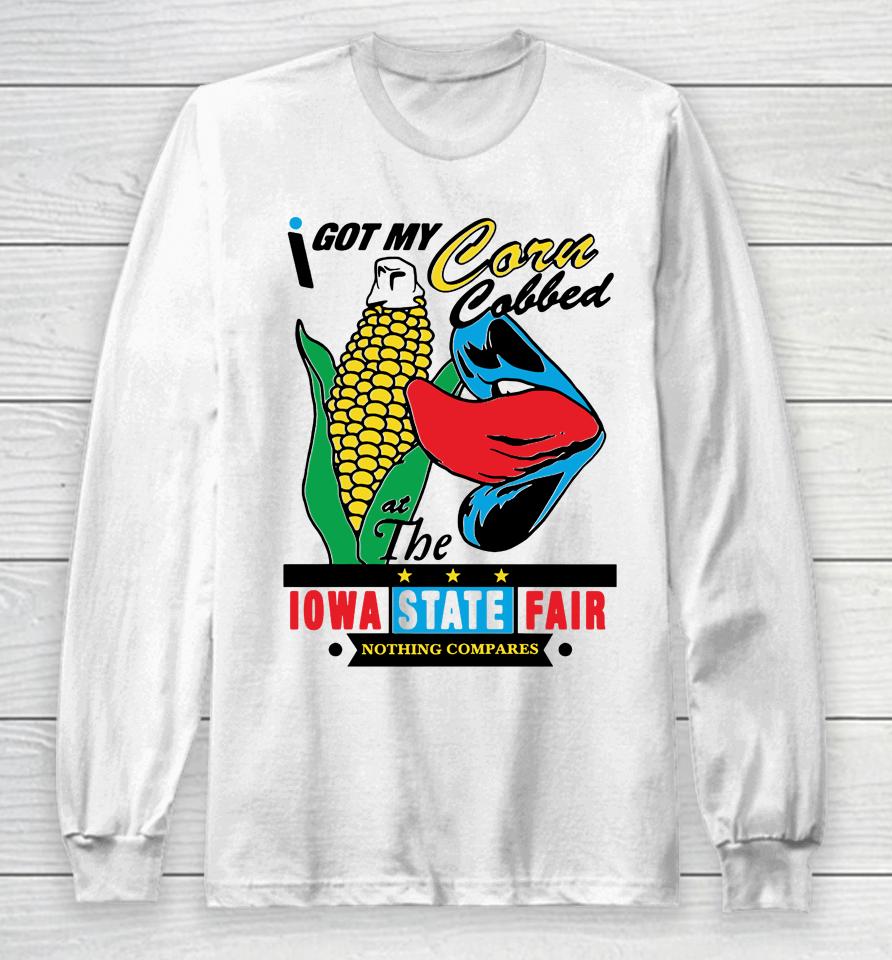 I Got My Corn Cobbed At The Iowa State Fair Nothing Compares Long Sleeve T-Shirt