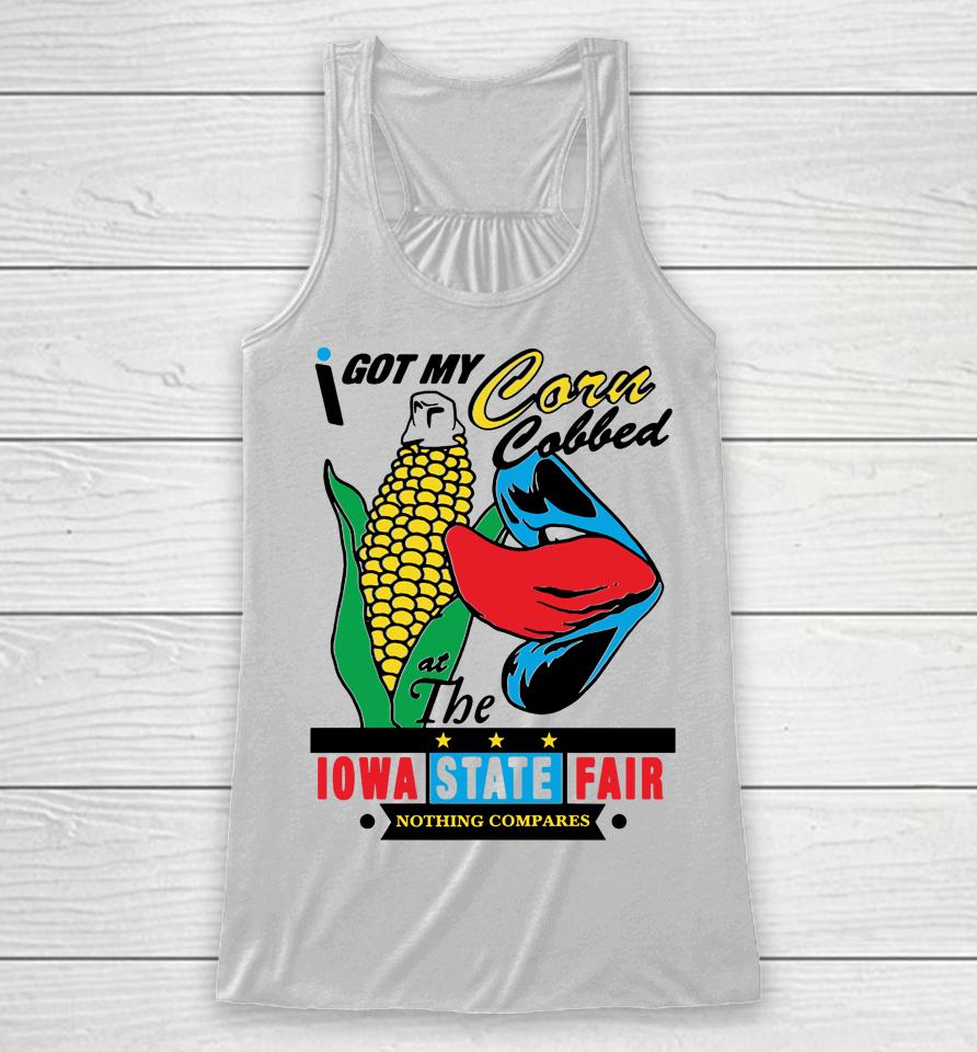 I Got My Corn Cobbed At The Iowa State Fair Nothing Compares Racerback Tank