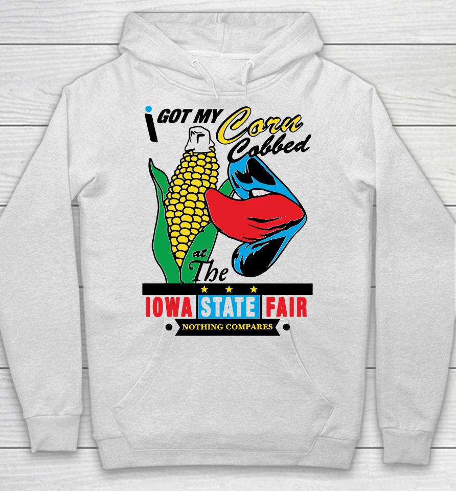 I Got My Corn Cobbed At The Iowa State Fair Nothing Compares Hoodie