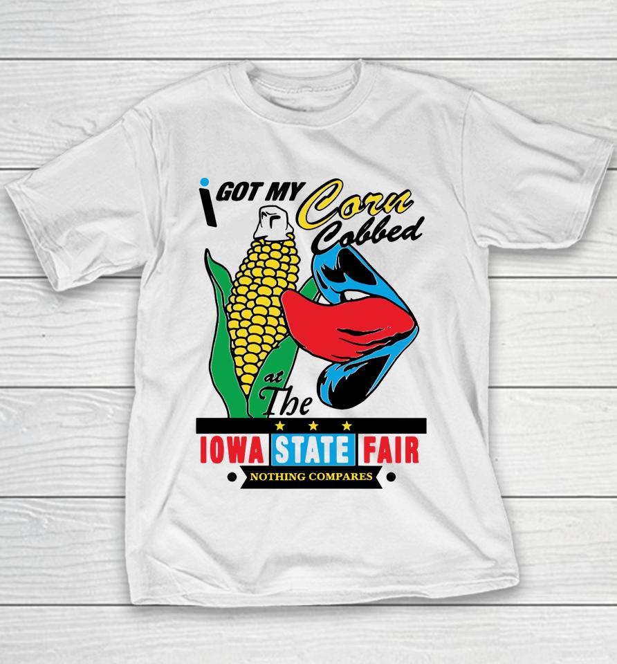 I Got My Corn Cobbed At The Iowa State Fair Nothing Compares Youth T-Shirt