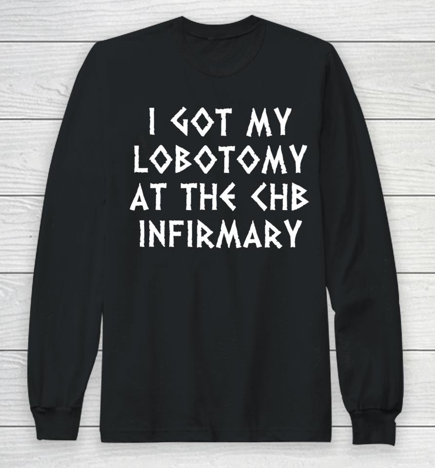 I Got My Lobotomy At The Chb Infirmary Long Sleeve T-Shirt