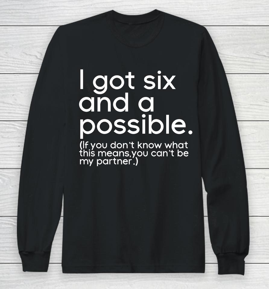 I Got Six And A Possible If You Don't Know What This Means You Can't Be My Partner Long Sleeve T-Shirt