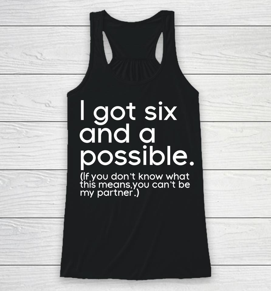 I Got Six And A Possible If You Don't Know What This Means You Can't Be My Partner Racerback Tank