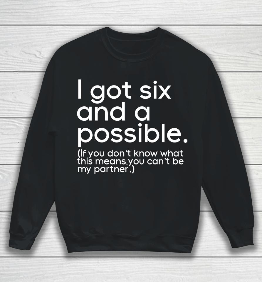 I Got Six And A Possible If You Don't Know What This Means You Can't Be My Partner Sweatshirt