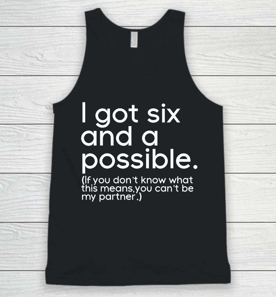 I Got Six And A Possible If You Don't Know What This Means You Can't Be My Partner Unisex Tank Top