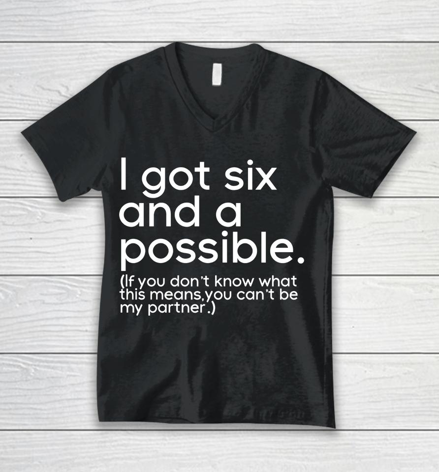 I Got Six And A Possible If You Don't Know What This Means You Can't Be My Partner Unisex V-Neck T-Shirt