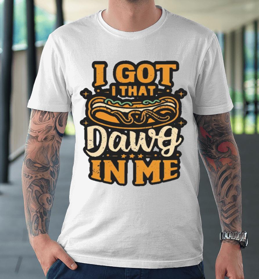 I Got That Dog In Me Hotdog Lover Costco Premium T-Shirt