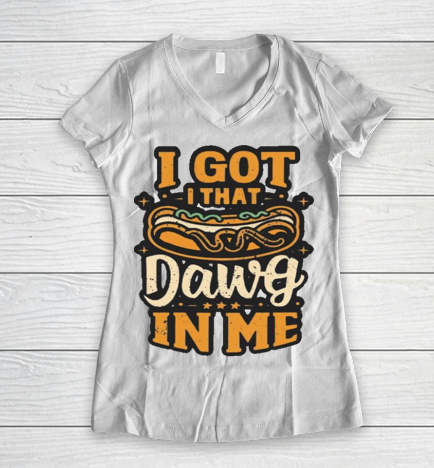 I Got That Dog In Me Hotdog Lover Costco Women V-Neck T-Shirt