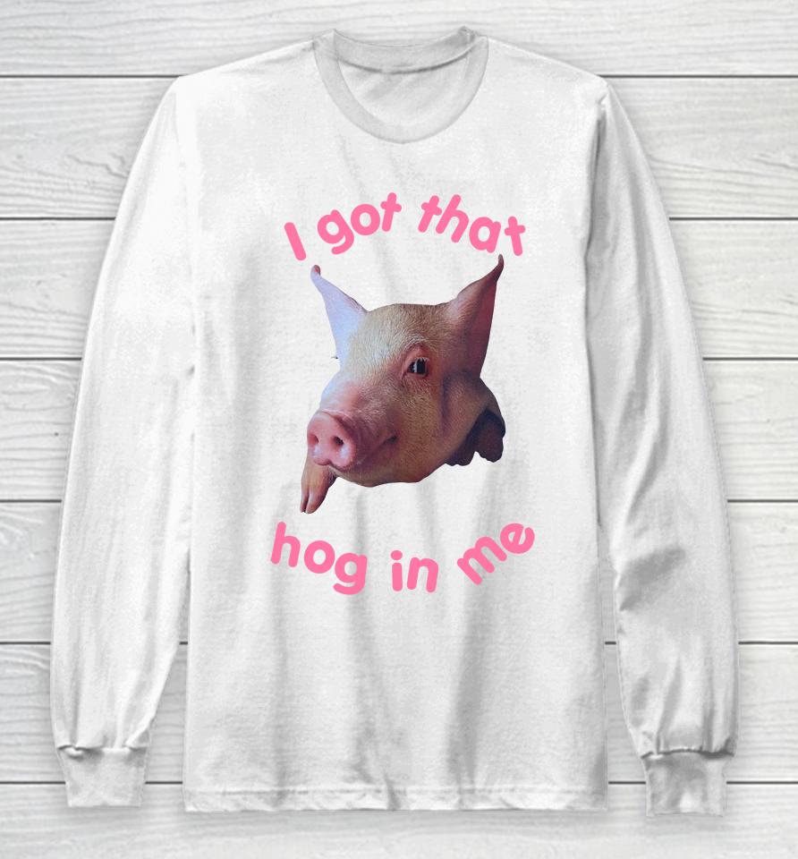 I Got That Hog In Me Long Sleeve T-Shirt