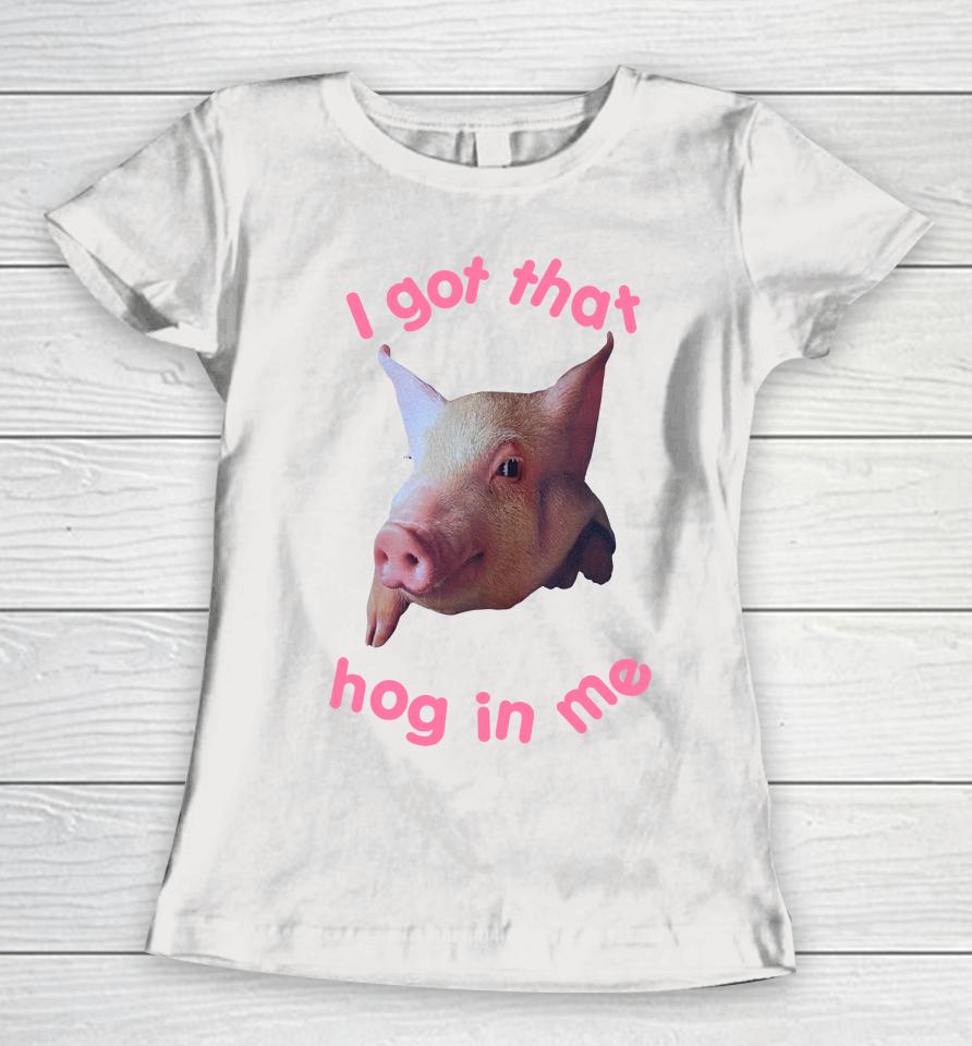 I Got That Hog In Me Women T-Shirt