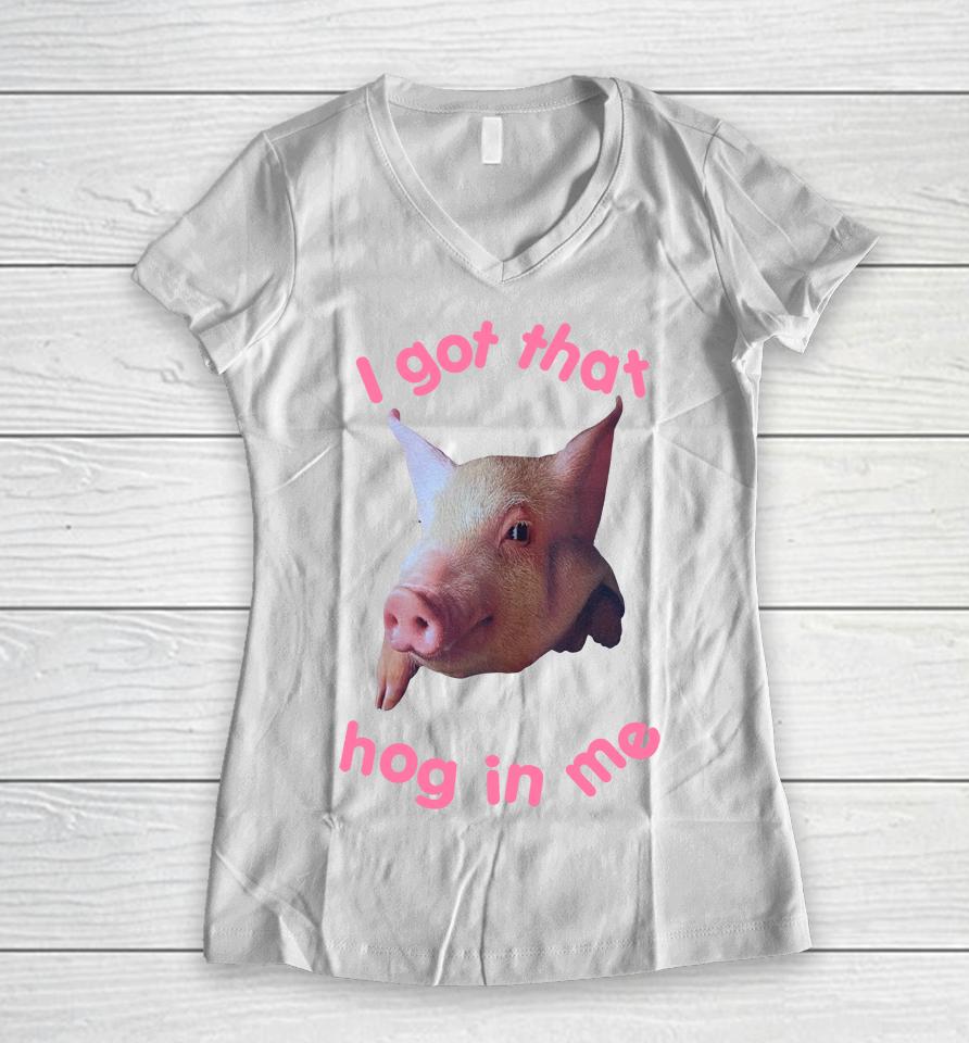 I Got That Hog In Me Women V-Neck T-Shirt
