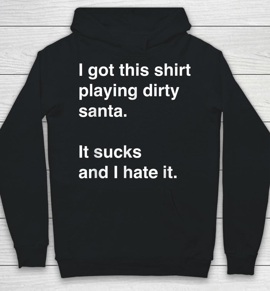 I Got This Shirt Playing Dirty Santa It Sucks And I Hate It Hoodie