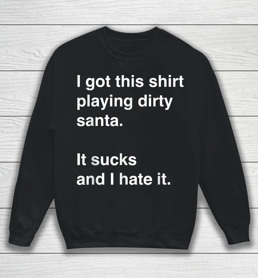 I Got This Shirt Playing Dirty Santa It Sucks And I Hate It Sweatshirt
