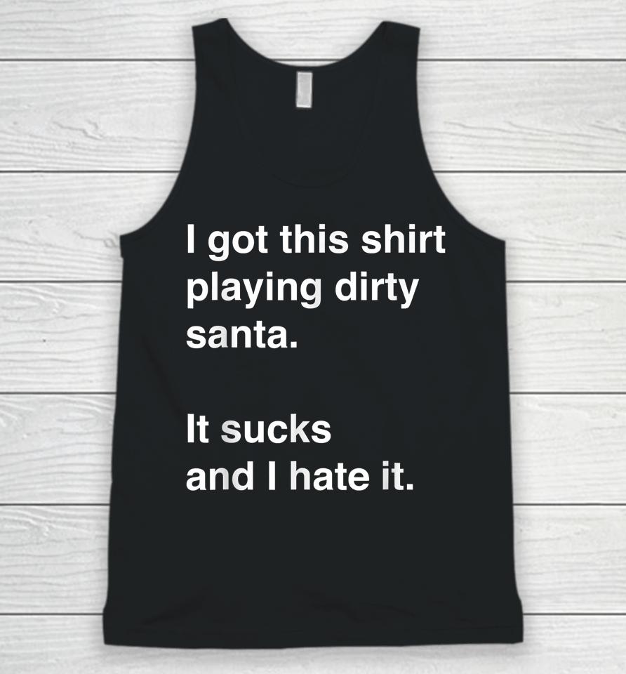 I Got This Shirt Playing Dirty Santa It Sucks And I Hate It Unisex Tank Top