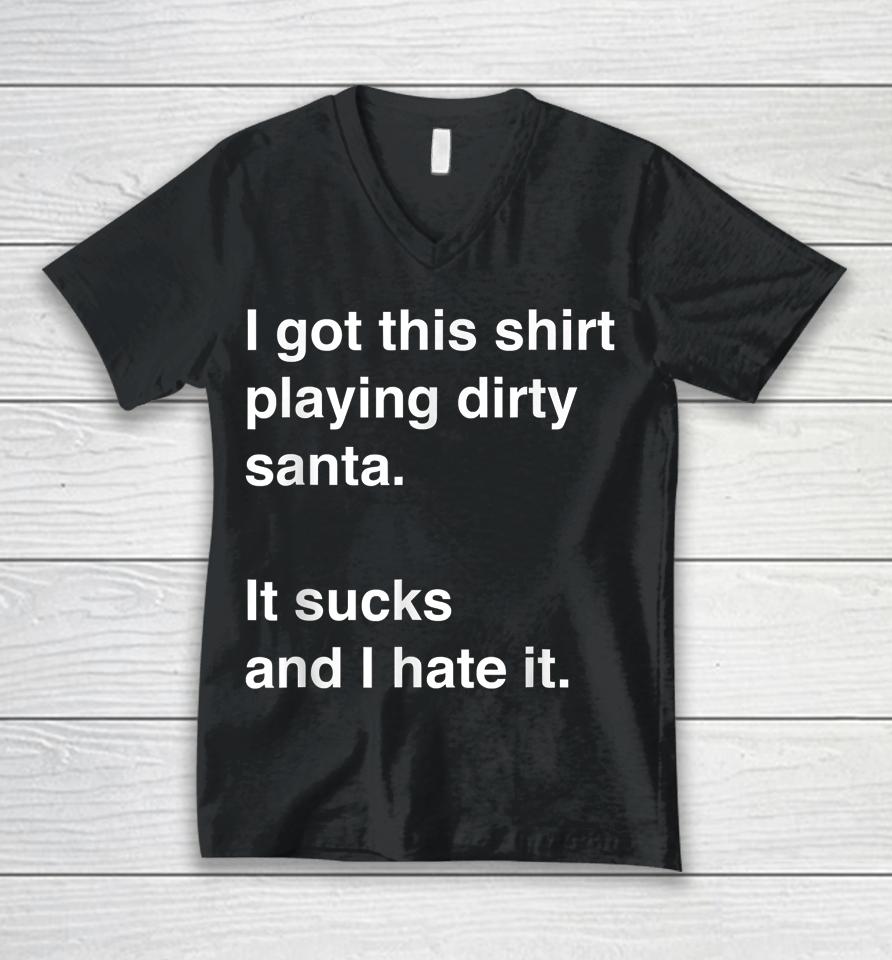 I Got This Shirt Playing Dirty Santa It Sucks And I Hate It Unisex V-Neck T-Shirt