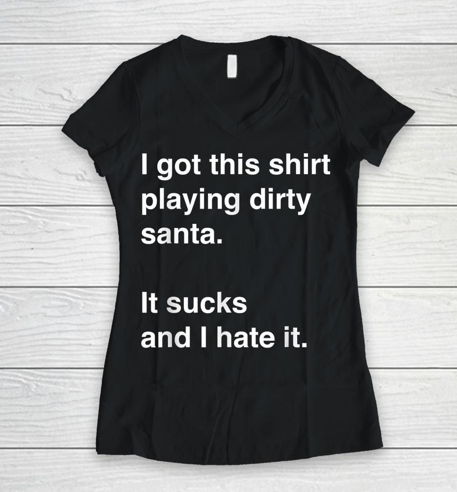 I Got This Shirt Playing Dirty Santa It Sucks And I Hate It Women V-Neck T-Shirt