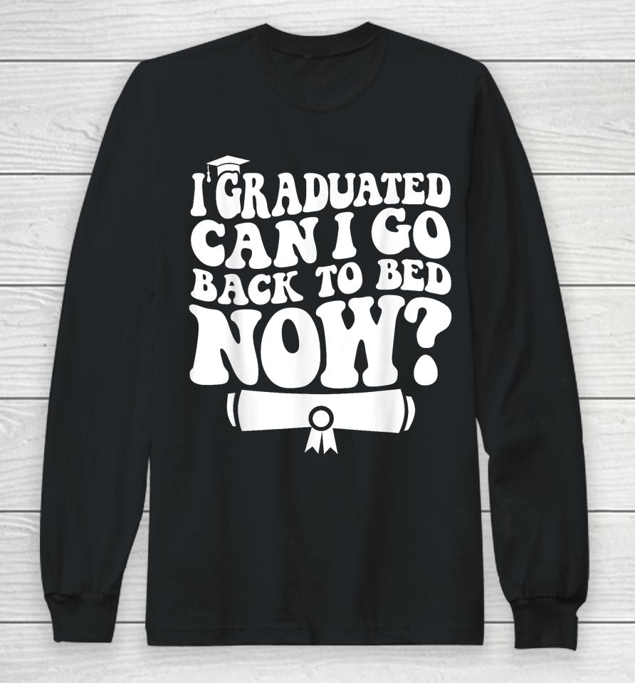 I Graduated Can I Go Back To Bed Graduation Graduate Groovy Long Sleeve T-Shirt