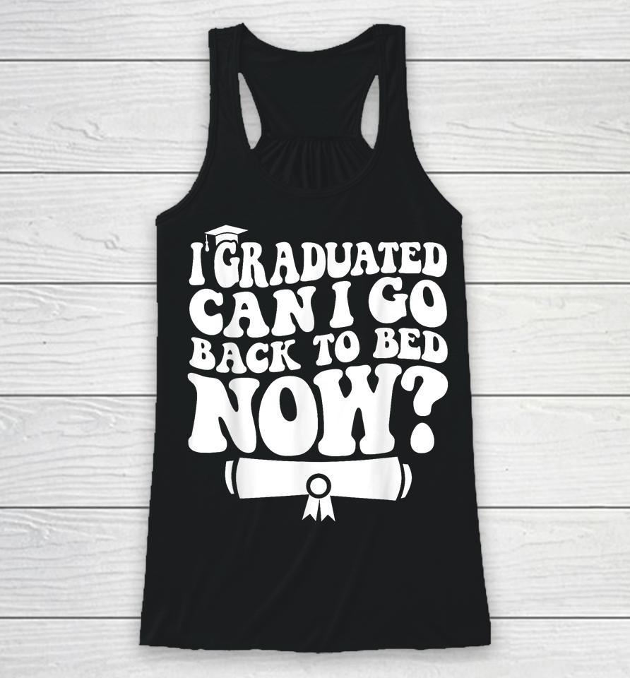 I Graduated Can I Go Back To Bed Graduation Graduate Groovy Racerback Tank