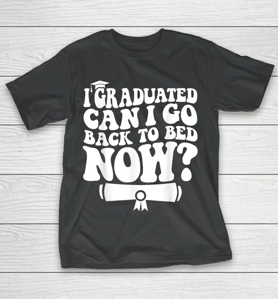 I Graduated Can I Go Back To Bed Graduation Graduate Groovy T-Shirt