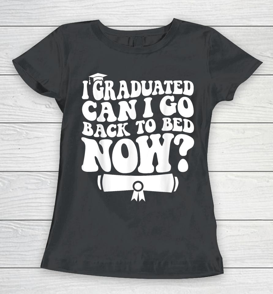 I Graduated Can I Go Back To Bed Graduation Graduate Groovy Women T-Shirt