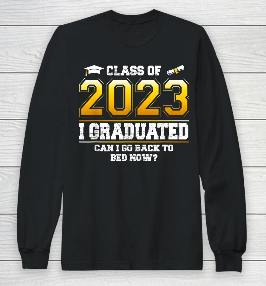 I Graduated Can I Go Back To Bed Now Funny Class Of 2023 Long Sleeve T-Shirt