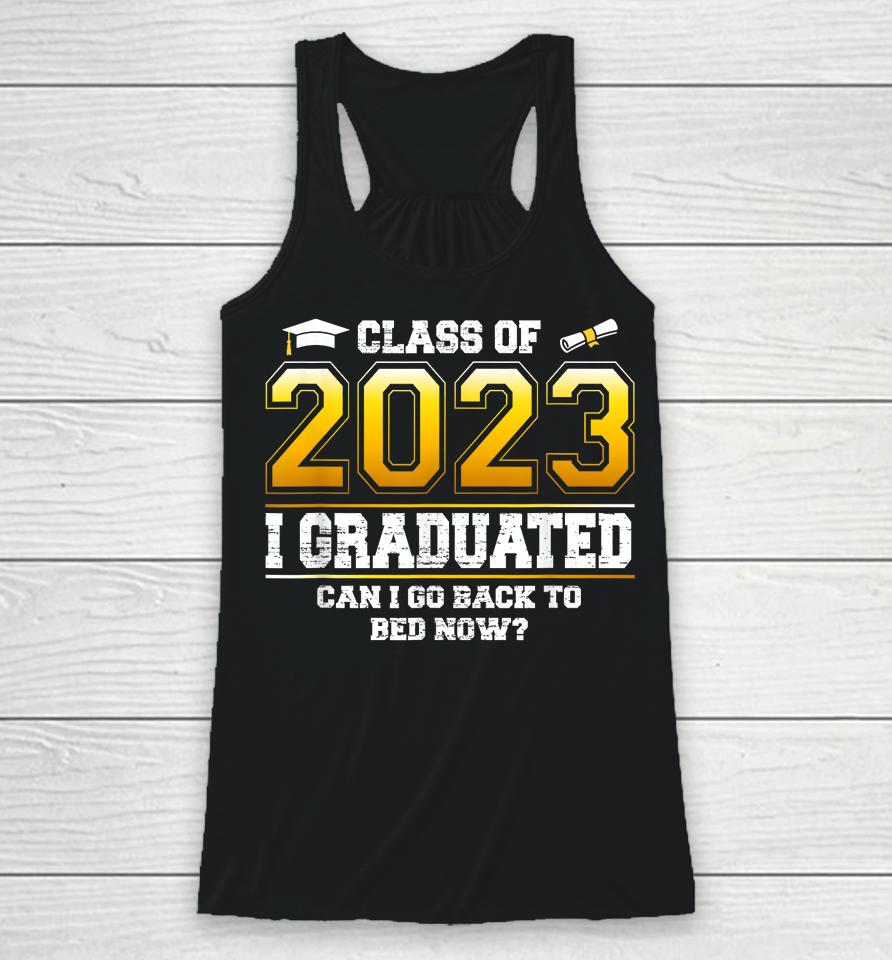 I Graduated Can I Go Back To Bed Now Funny Class Of 2023 Racerback Tank