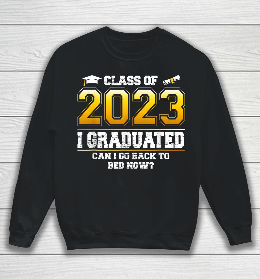 I Graduated Can I Go Back To Bed Now Funny Class Of 2023 Sweatshirt