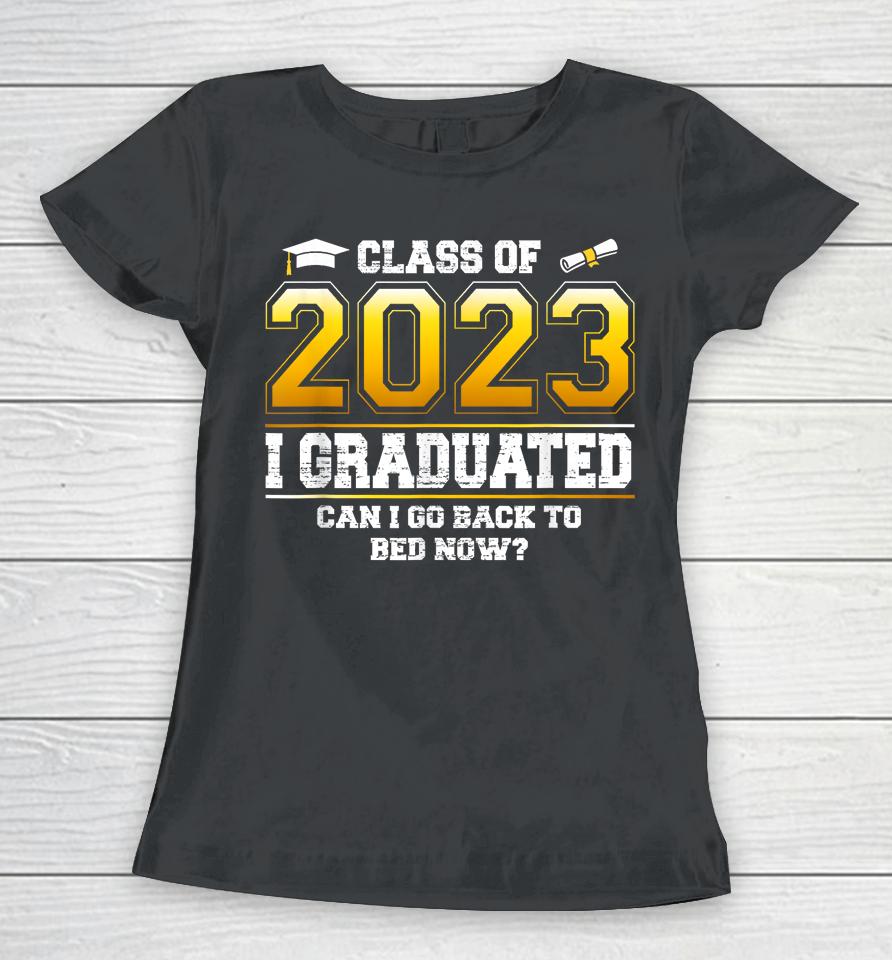 I Graduated Can I Go Back To Bed Now Funny Class Of 2023 Women T-Shirt