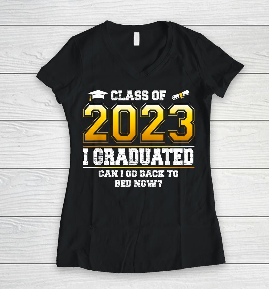 I Graduated Can I Go Back To Bed Now Funny Class Of 2023 Women V-Neck T-Shirt
