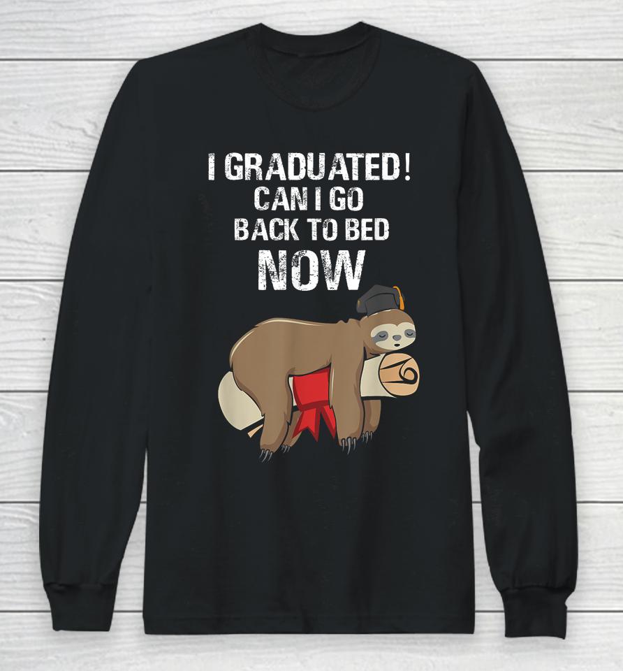 I Graduated Can I Go Back To Bed Now Funny Graduation Quotes Long Sleeve T-Shirt