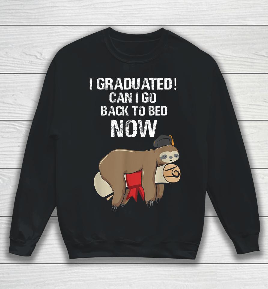 I Graduated Can I Go Back To Bed Now Funny Graduation Quotes Sweatshirt