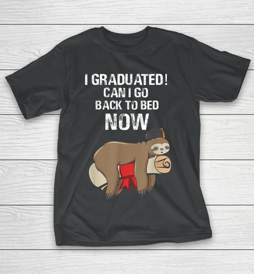 I Graduated Can I Go Back To Bed Now Funny Graduation Quotes T-Shirt