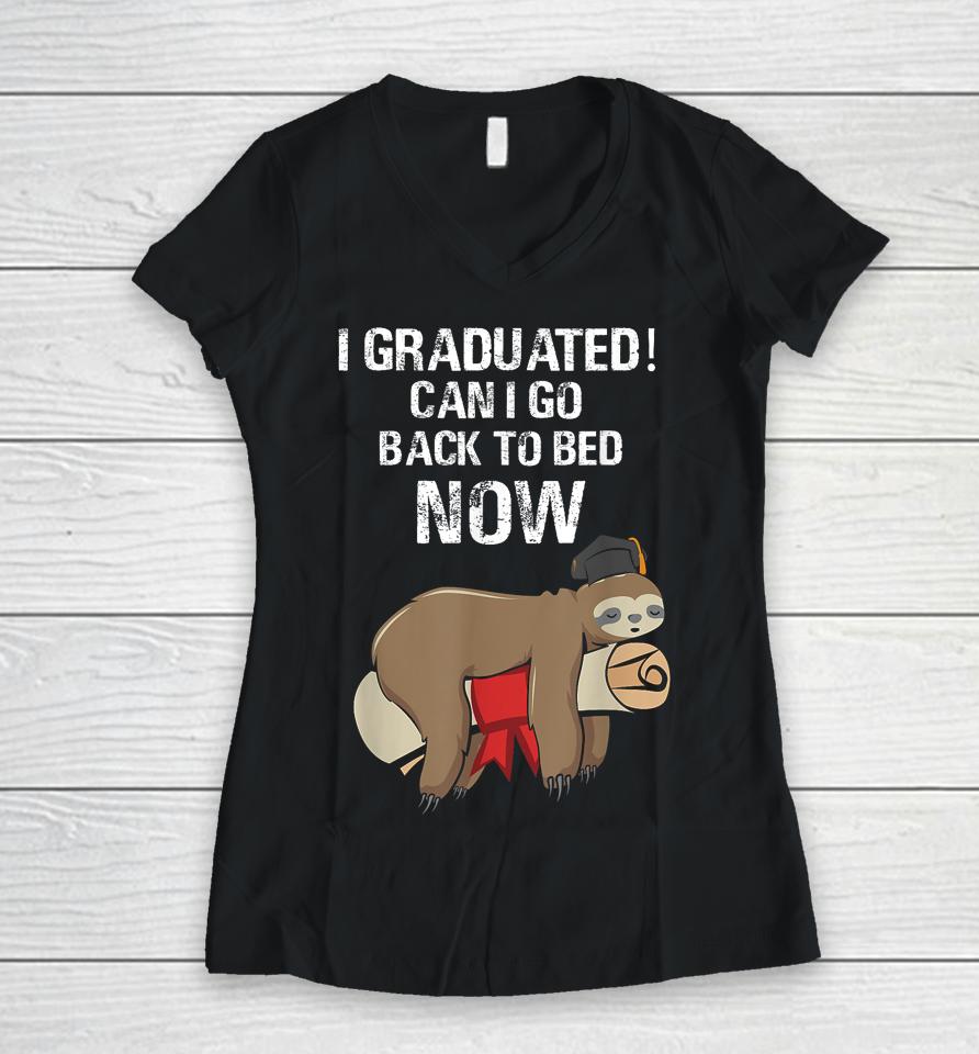 I Graduated Can I Go Back To Bed Now Funny Graduation Quotes Women V-Neck T-Shirt