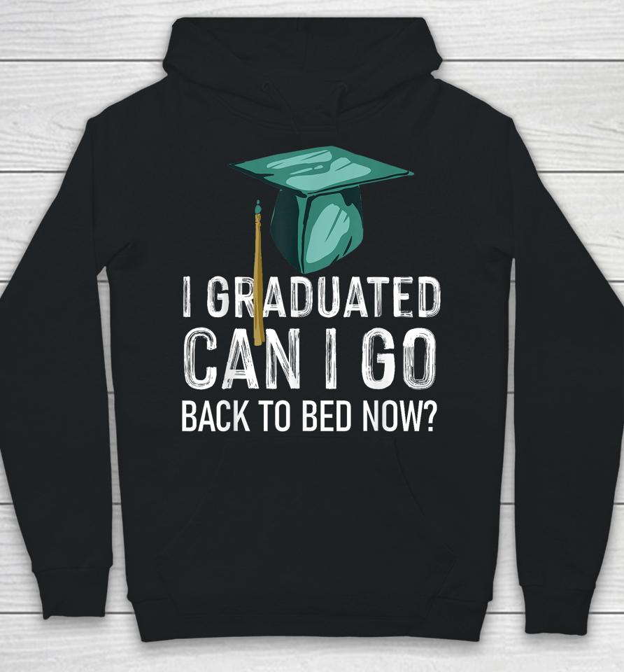 I Graduated Can I Go Back To Bed Now Funny Graduation Hoodie