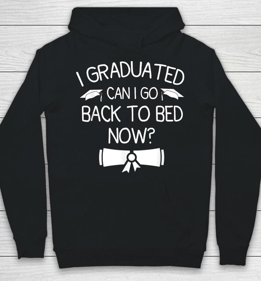 I Graduated Can I Go Back To Bed Now Funny Graduation Hoodie