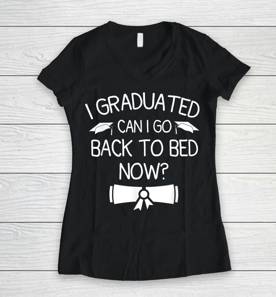I Graduated Can I Go Back To Bed Now Funny Graduation Women V-Neck T-Shirt