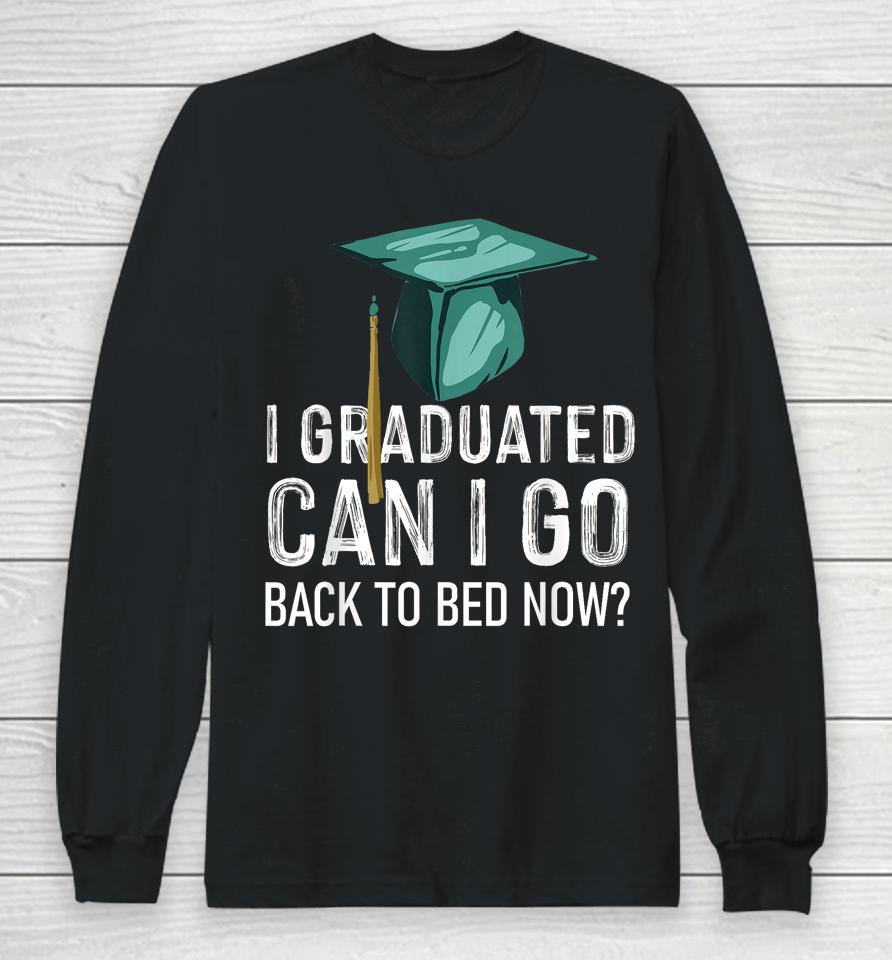 I Graduated Can I Go Back To Bed Now Funny Graduation Long Sleeve T-Shirt