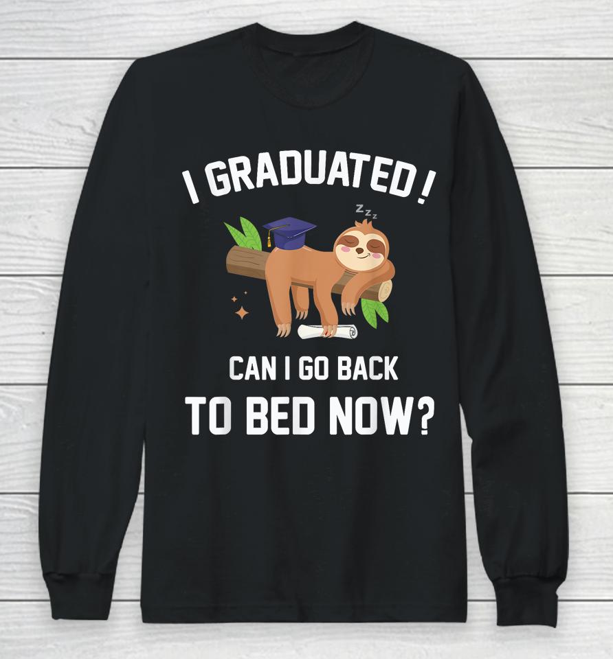 I Graduated Can I Go Back To Bed Now Graduation Long Sleeve T-Shirt