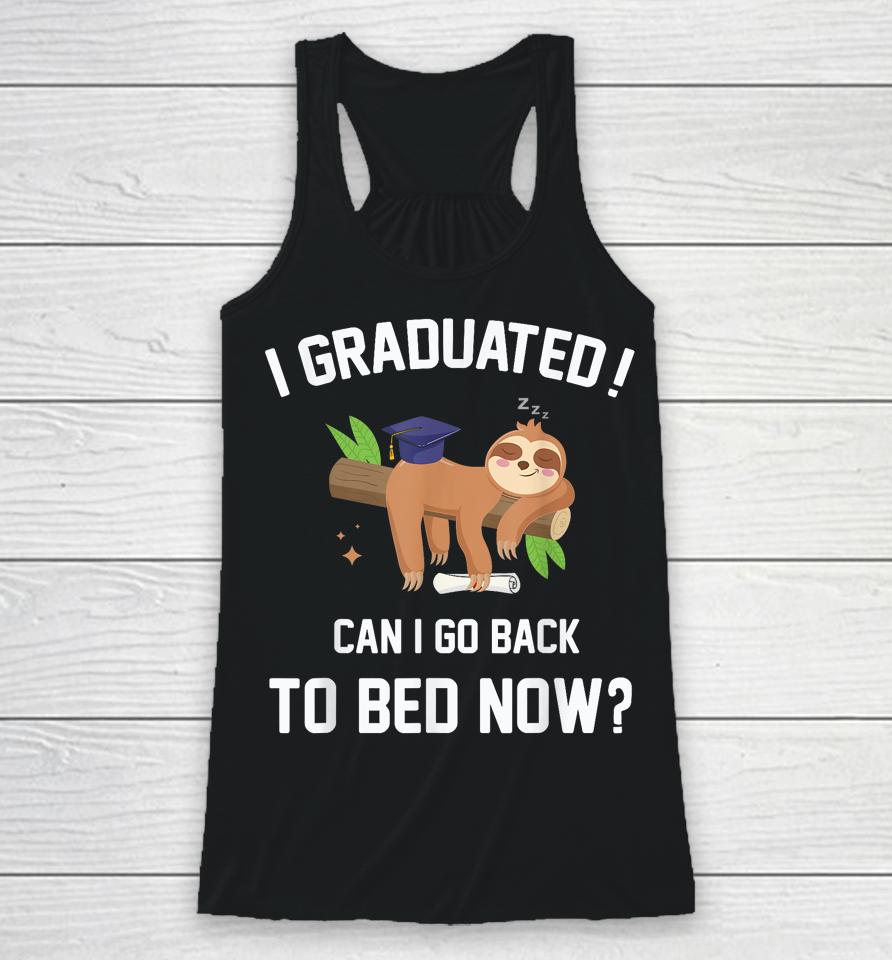 I Graduated Can I Go Back To Bed Now Graduation Racerback Tank