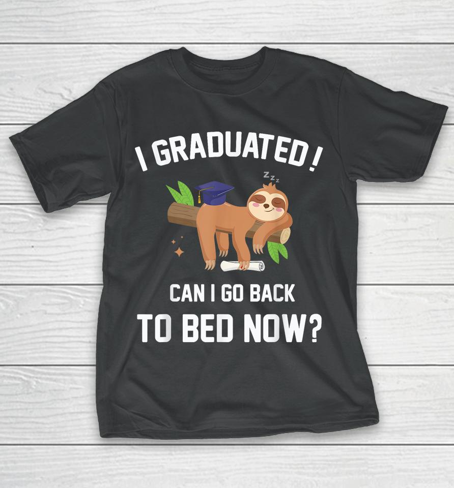 I Graduated Can I Go Back To Bed Now Graduation T-Shirt