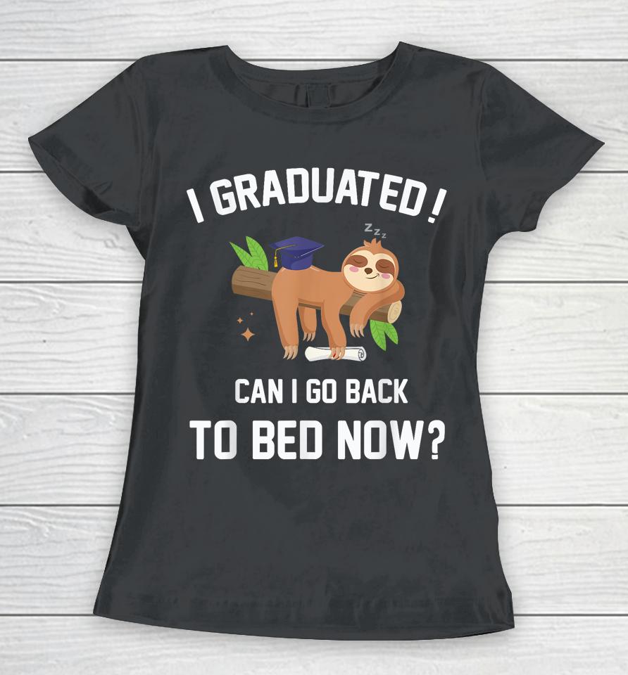 I Graduated Can I Go Back To Bed Now Graduation Women T-Shirt