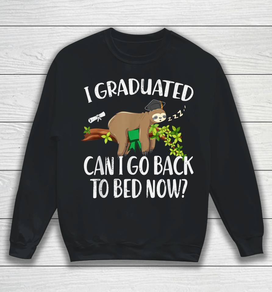 I Graduated Can I Go Back To Bed Now Graduation Sweatshirt