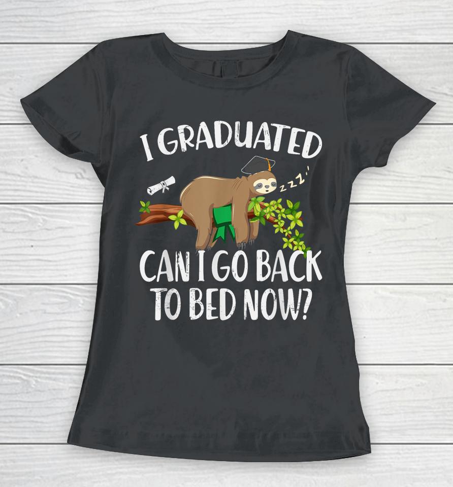 I Graduated Can I Go Back To Bed Now Graduation Women T-Shirt